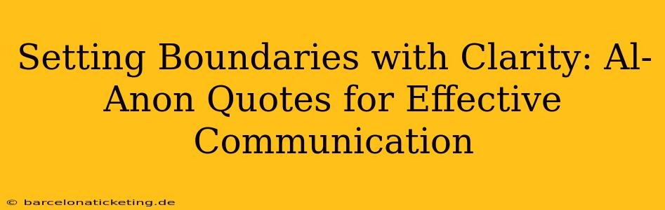 Setting Boundaries with Clarity: Al-Anon Quotes for Effective Communication