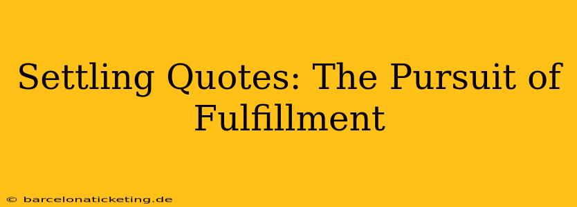 Settling Quotes: The Pursuit of Fulfillment