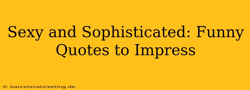 Sexy and Sophisticated: Funny Quotes to Impress