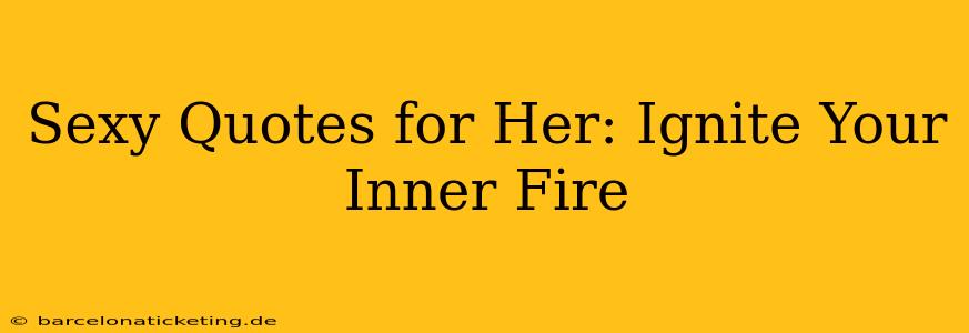 Sexy Quotes for Her: Ignite Your Inner Fire
