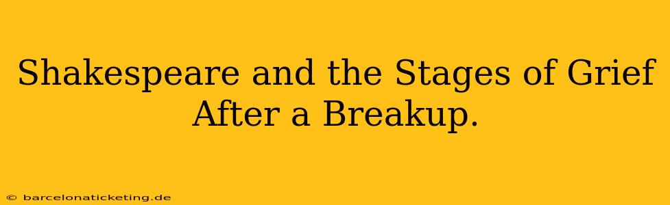 Shakespeare and the Stages of Grief After a Breakup.
