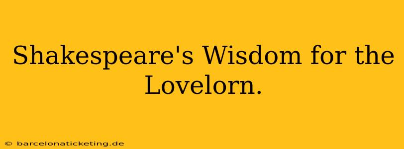 Shakespeare's Wisdom for the Lovelorn.