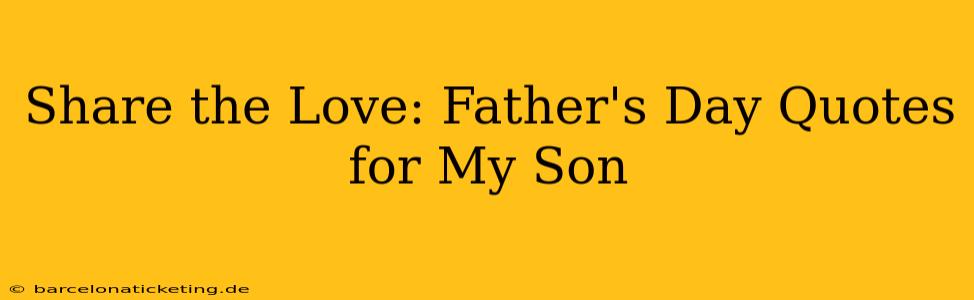 Share the Love: Father's Day Quotes for My Son