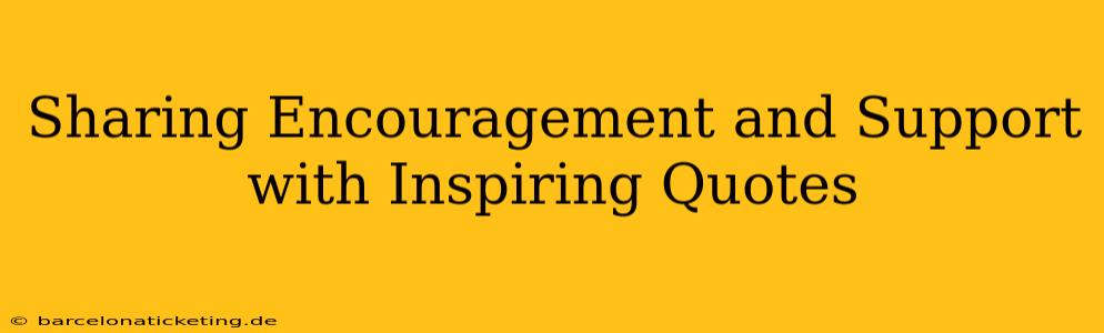 Sharing Encouragement and Support with Inspiring Quotes