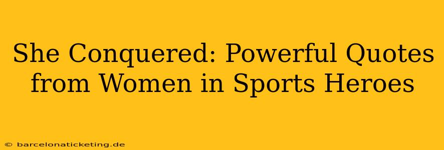She Conquered: Powerful Quotes from Women in Sports Heroes