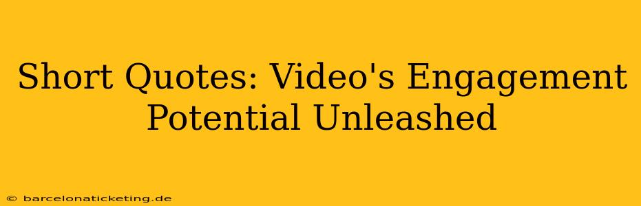 Short Quotes: Video's Engagement Potential Unleashed