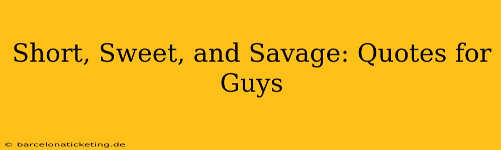 Short, Sweet, and Savage: Quotes for Guys