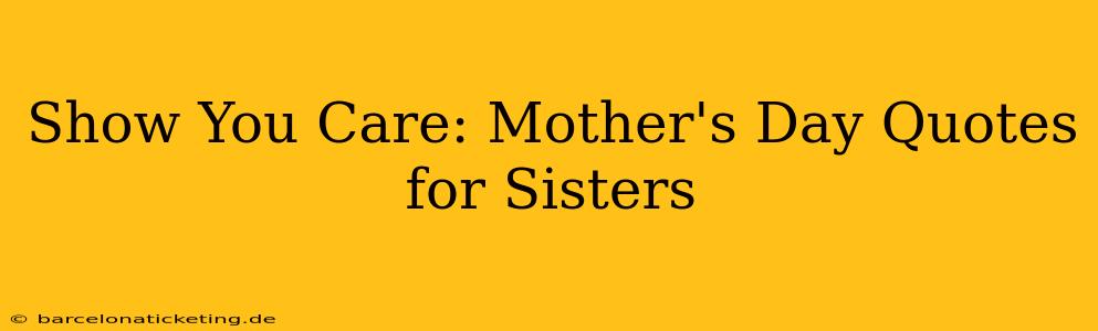 Show You Care: Mother's Day Quotes for Sisters