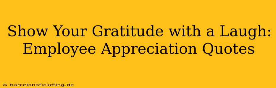 Show Your Gratitude with a Laugh: Employee Appreciation Quotes