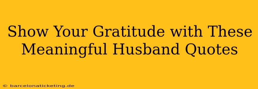 Show Your Gratitude with These Meaningful Husband Quotes
