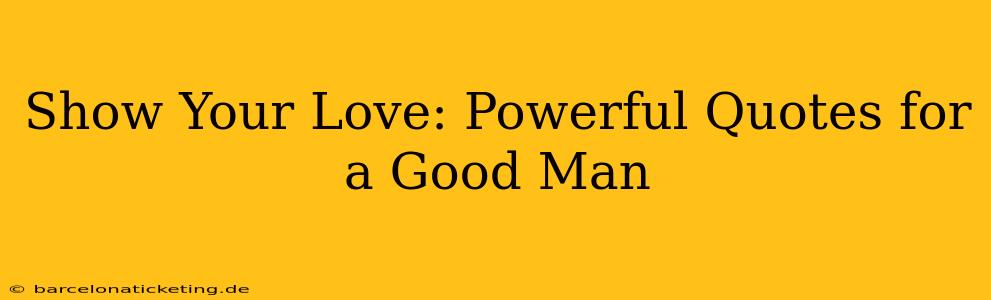 Show Your Love: Powerful Quotes for a Good Man