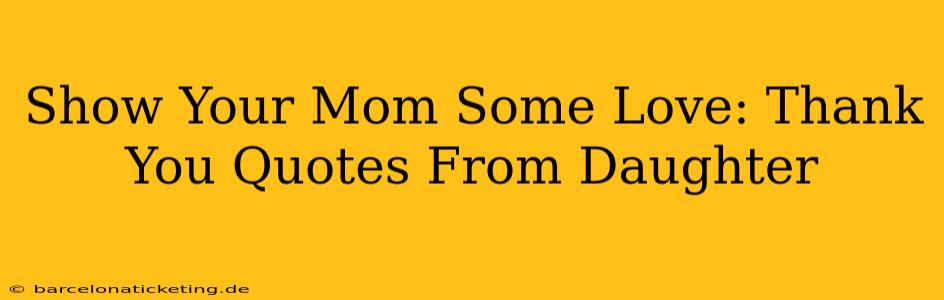 Show Your Mom Some Love: Thank You Quotes From Daughter