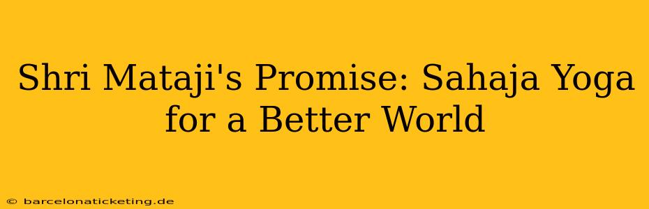 Shri Mataji's Promise: Sahaja Yoga for a Better World