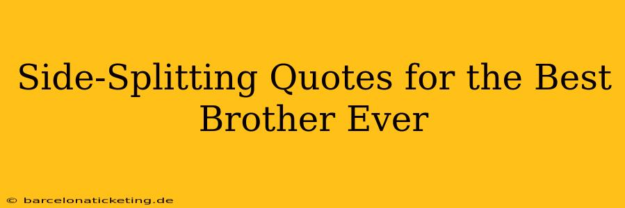 Side-Splitting Quotes for the Best Brother Ever