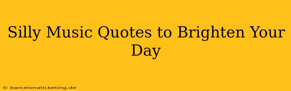 Silly Music Quotes to Brighten Your Day