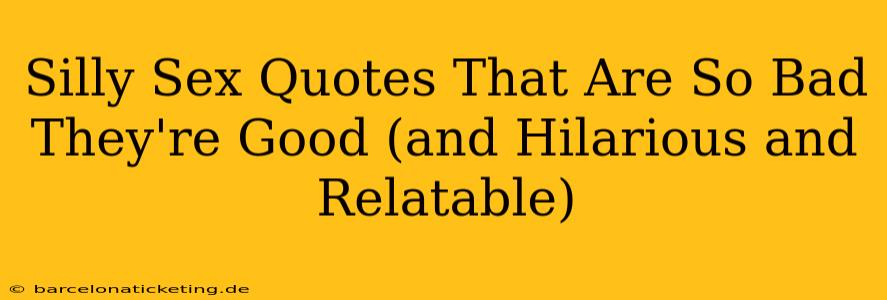 Silly Sex Quotes That Are So Bad They're Good (and Hilarious and Relatable)