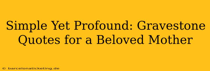 Simple Yet Profound: Gravestone Quotes for a Beloved Mother