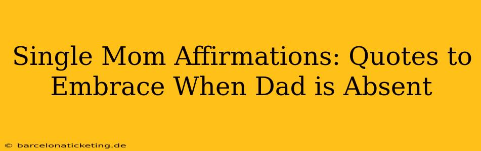 Single Mom Affirmations: Quotes to Embrace When Dad is Absent