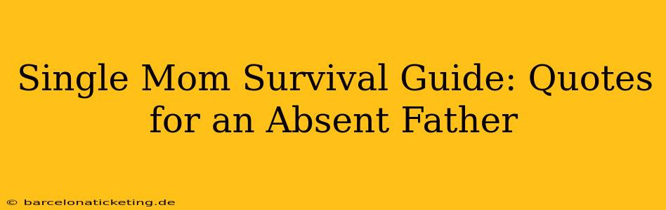 Single Mom Survival Guide: Quotes for an Absent Father