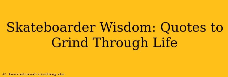 Skateboarder Wisdom: Quotes to Grind Through Life