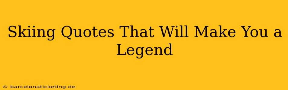 Skiing Quotes That Will Make You a Legend