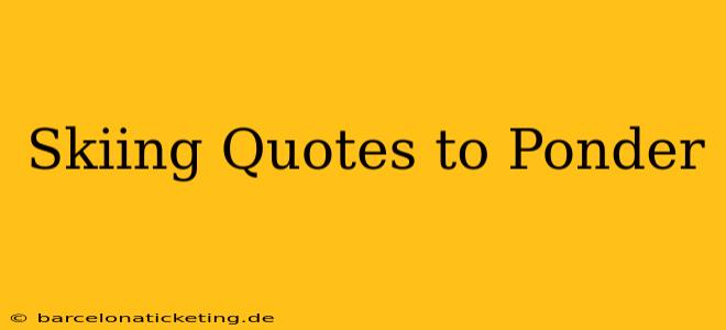 Skiing Quotes to Ponder