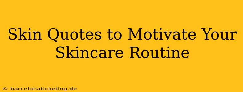 Skin Quotes to Motivate Your Skincare Routine