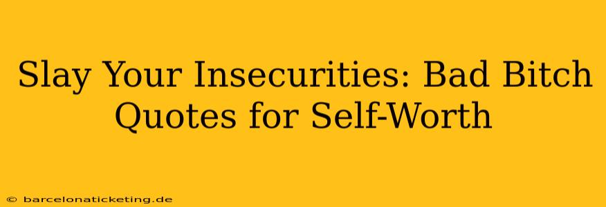 Slay Your Insecurities: Bad Bitch Quotes for Self-Worth