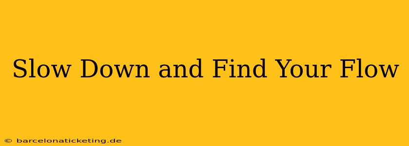 Slow Down and Find Your Flow