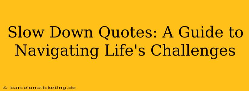 Slow Down Quotes: A Guide to Navigating Life's Challenges