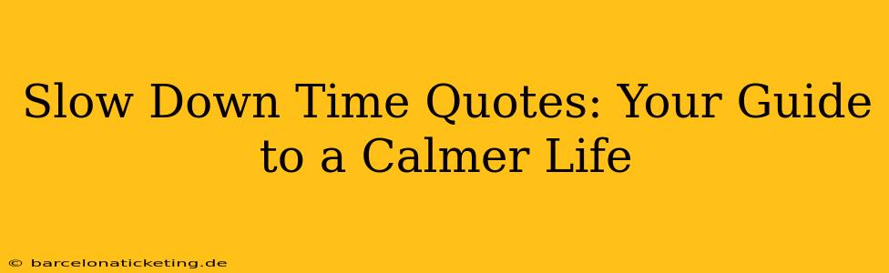 Slow Down Time Quotes: Your Guide to a Calmer Life