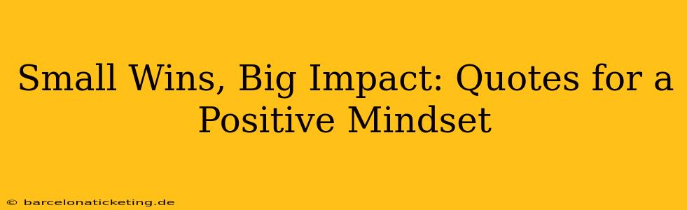 Small Wins, Big Impact: Quotes for a Positive Mindset