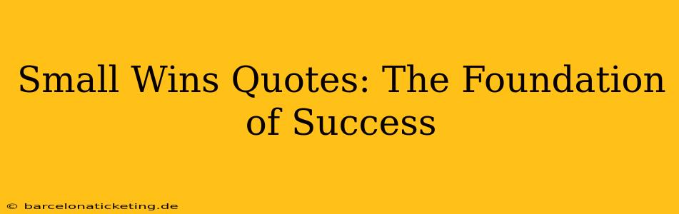 Small Wins Quotes: The Foundation of Success