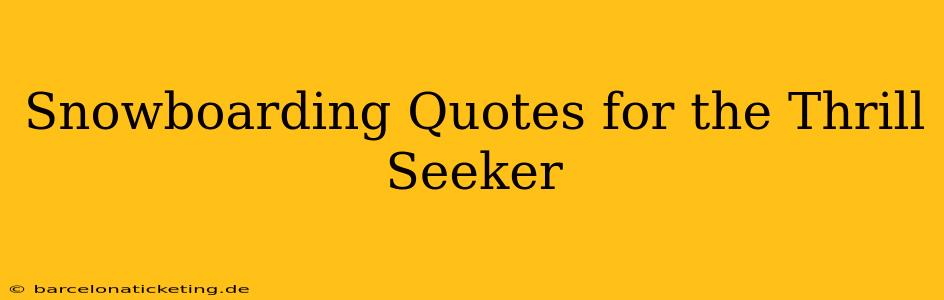 Snowboarding Quotes for the Thrill Seeker