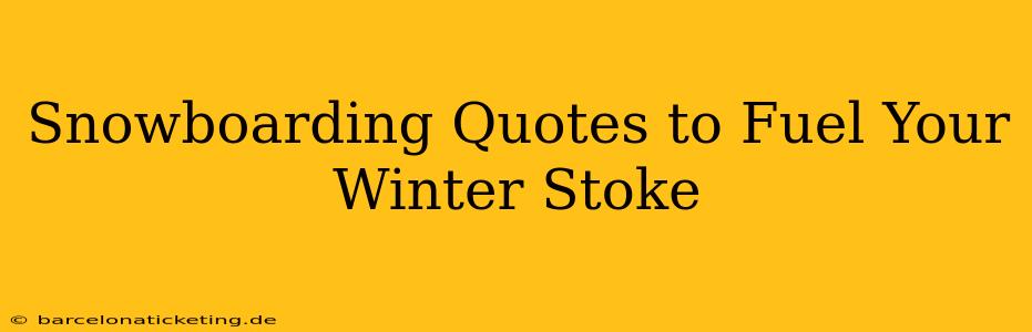 Snowboarding Quotes to Fuel Your Winter Stoke
