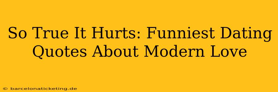 So True It Hurts: Funniest Dating Quotes About Modern Love