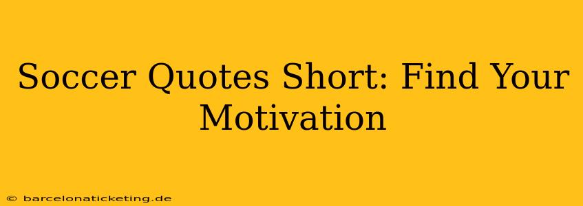 Soccer Quotes Short: Find Your Motivation