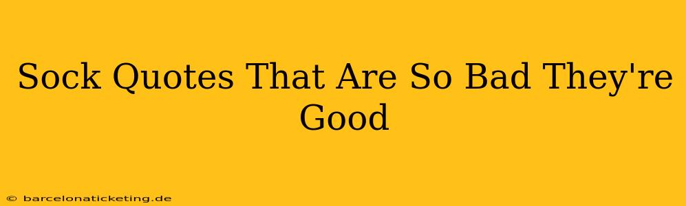 Sock Quotes That Are So Bad They're Good