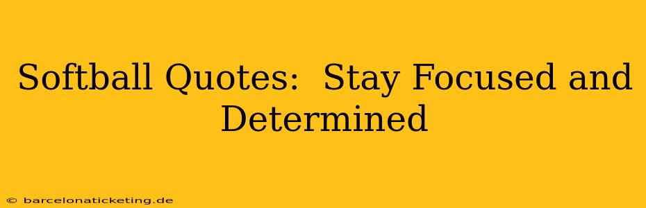 Softball Quotes:  Stay Focused and Determined