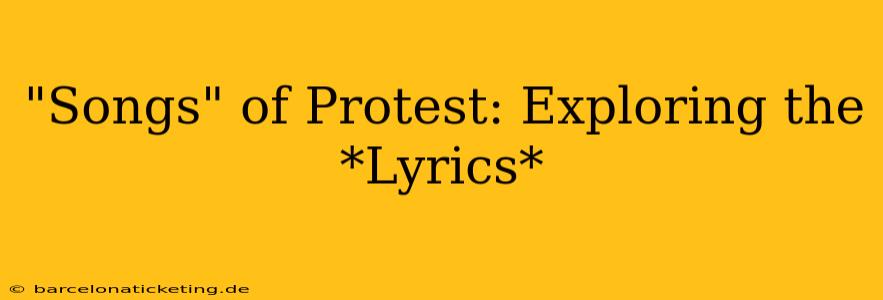 "Songs" of Protest: Exploring the *Lyrics*