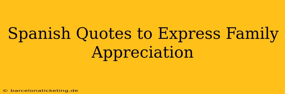 Spanish Quotes to Express Family Appreciation
