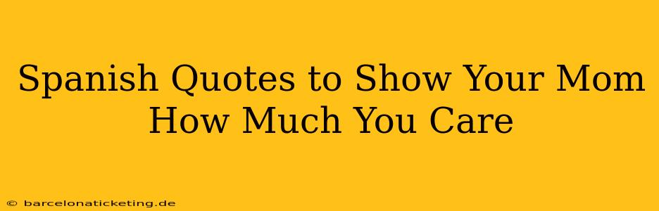 Spanish Quotes to Show Your Mom How Much You Care