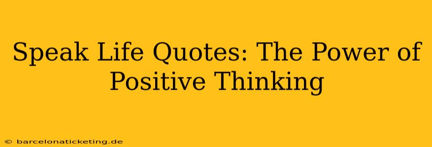 Speak Life Quotes: The Power of Positive Thinking