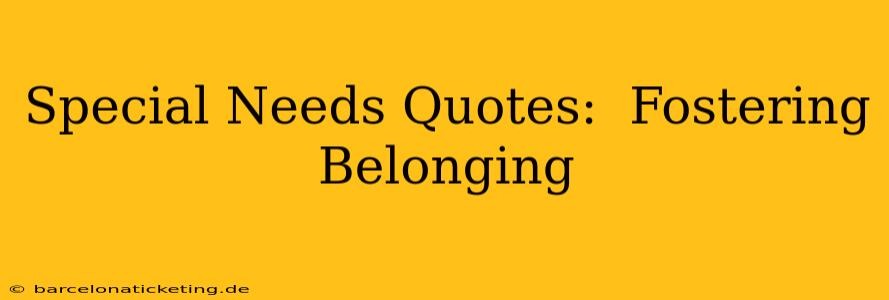 Special Needs Quotes:  Fostering Belonging