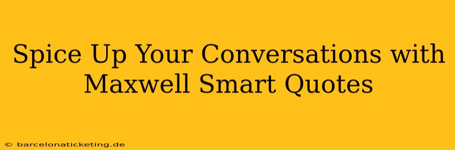 Spice Up Your Conversations with Maxwell Smart Quotes
