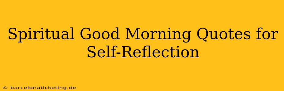 Spiritual Good Morning Quotes for Self-Reflection