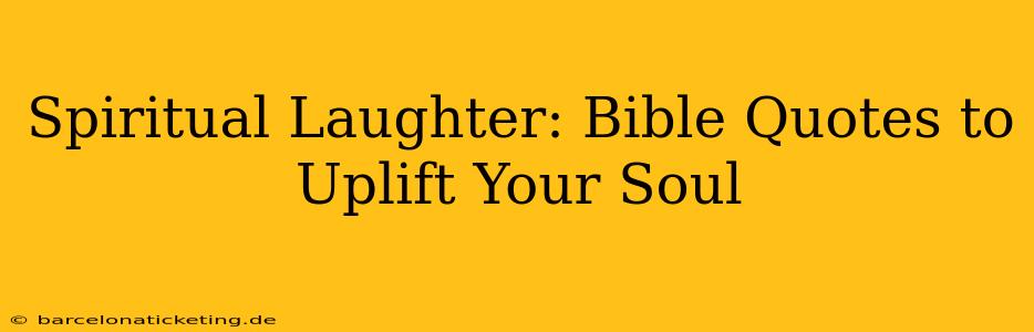 Spiritual Laughter: Bible Quotes to Uplift Your Soul