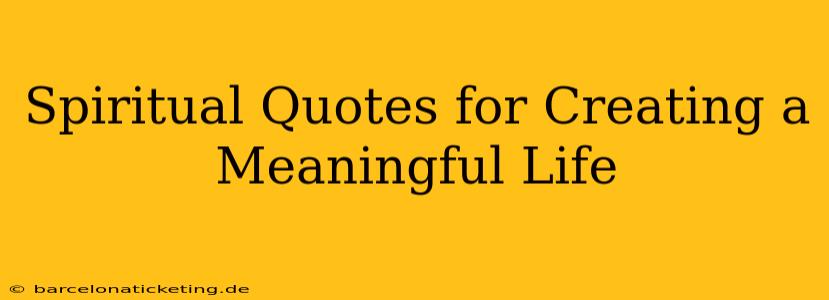 Spiritual Quotes for Creating a Meaningful Life