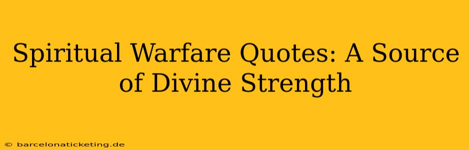 Spiritual Warfare Quotes: A Source of Divine Strength