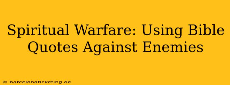 Spiritual Warfare: Using Bible Quotes Against Enemies